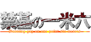 禁基の一米六 (Banning gay on one point six meters)