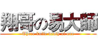 翔哥の易大師 (Three knife death of one)