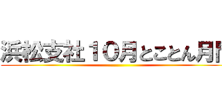 浜松支社１０月とことん月間 ()