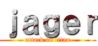 ｊａｇｅｒ (attack on titan)