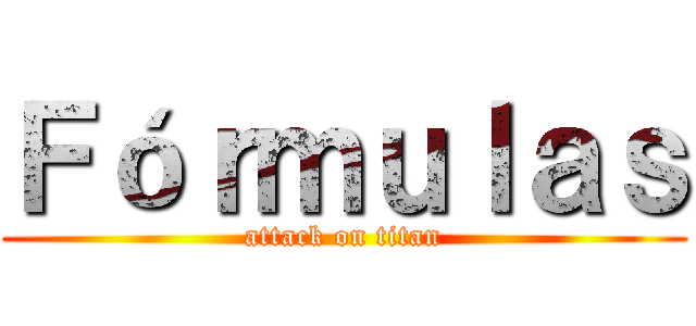 Ｆóｒｍｕｌａｓ (attack on titan)