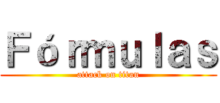 Ｆóｒｍｕｌａｓ (attack on titan)
