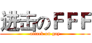 进击のＦＦＦ (attack on gay)
