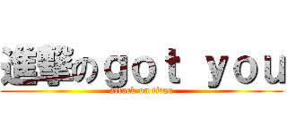 進撃のｇｏｔ ｙｏｕ (attack on titan)