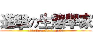 進擊の生態學家 (attack on Ecologists)