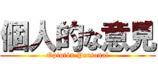 個人的な意見 (Opinión Personal)