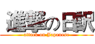  進撃の日訳 (attack on Japanese)