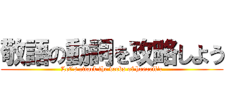 敬語の動詞を攻略しよう (Let's attack the verbs of honorific)