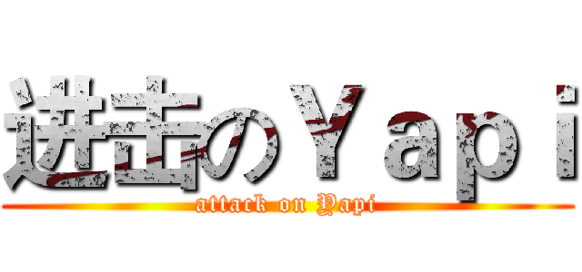 进击のＹａｐｉ (attack on Yapi)