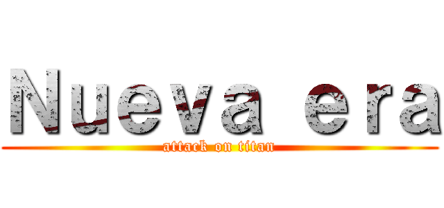 Ｎｕｅｖａ ｅｒａ (attack on titan)