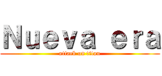 Ｎｕｅｖａ ｅｒａ (attack on titan)