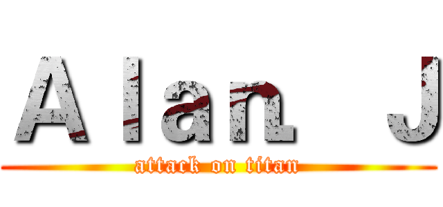 Ａｌａｎ．Ｊ (attack on titan)