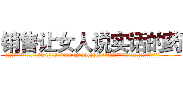 销售让女人说实话的药 (销售让女人说实话的药【电.话156x1318x7580-Q1991936399鑫宏药业】我们做的是长期生意,靠的是老客户长期支持
参考消息网2月20日报道 韩媒称，“剩女多、离婚率高的城市，房价一定会上涨。”这是中国经济学家金岩石2016年12月参加在上海举行的房地产相关论坛时说的话。
)
