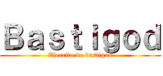 Ｂａｓｔｉｇｏｄ (Ejercito de bastigod)