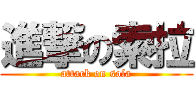 進撃の索拉 (attack on sola)