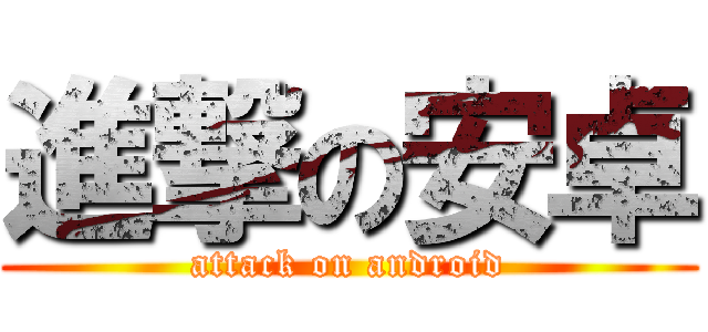 進撃の安卓 (attack on android)