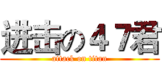 进击の４７君 (attack on titan)