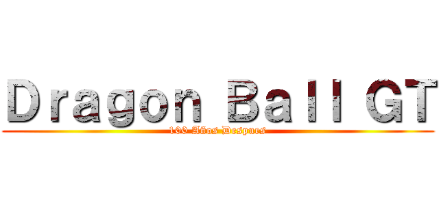 Ｄｒａｇｏｎ Ｂａｌｌ ＧＴ (100 Años Despues)