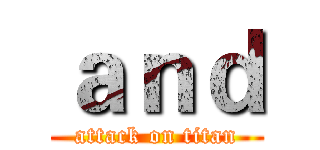 ａｎｄ (attack on titan)