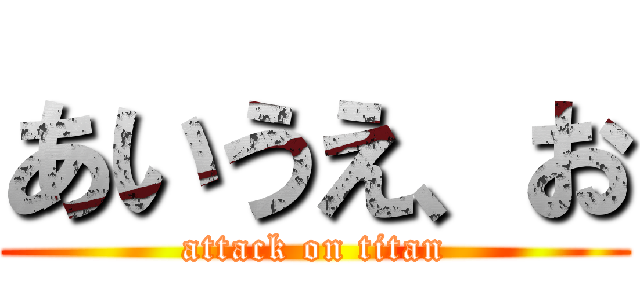 あいうえ、お (attack on titan)