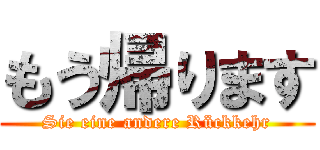 もう帰ります (Sie eine andere Rückkehr)