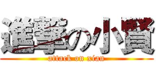 進撃の小賢 (attack on xian)