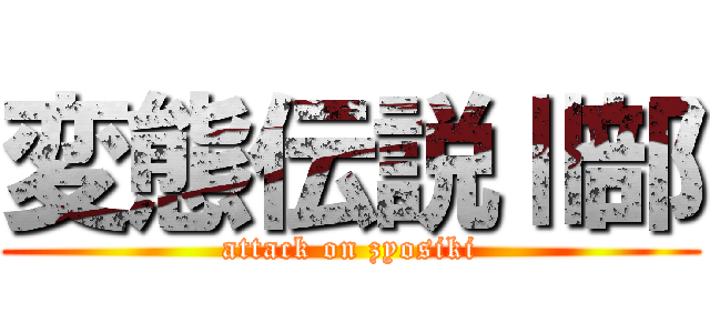 変態伝説Ⅱ部 (attack on zyosiki)