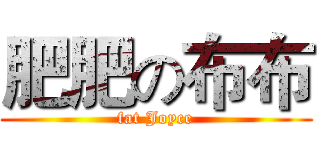 肥肥の布布 (fat Joyce)