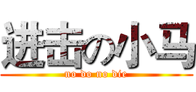 进击の小马 (no do no die)