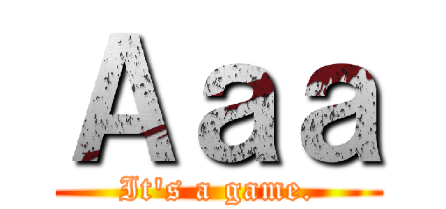 Ａａａ (It\'s a game.)