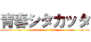 青春シタカッタ (attack on titan)