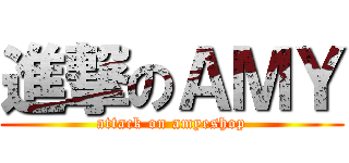 進撃のＡＭＹ (attack on amyeshop)