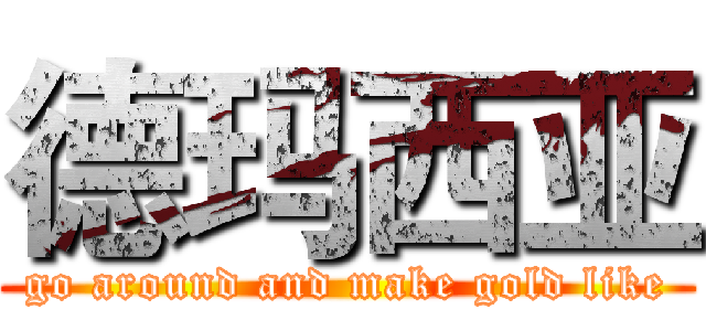 德玛西亚 (go around and make gold like)