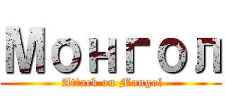 Монгол ( Attack on Mongol)