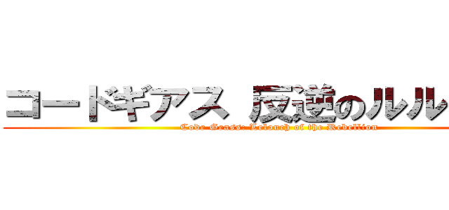 コードギアス 反逆のルルーシュ (Code Geass: Lelouch of the Rebellion)