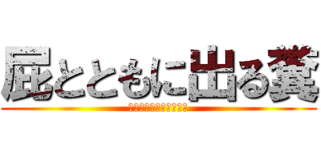 屁とともに出る糞 (ブリブリッパ・ブチパー)