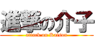 進撃の介子 (attack on Kaison)