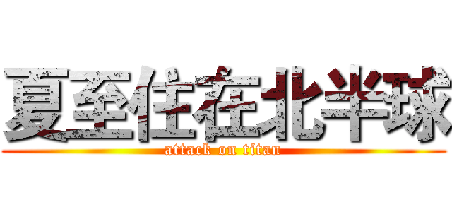 夏至住在北半球 (attack on titan)