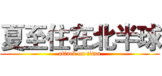 夏至住在北半球 (attack on titan)