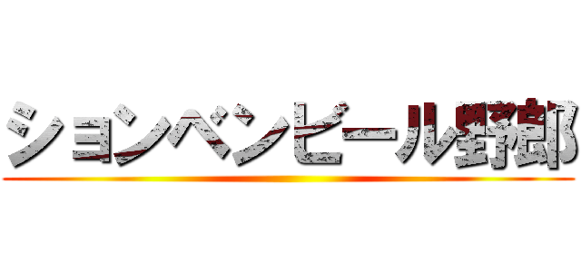 ションベンビール野郎 ()