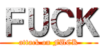 ＦＵＣＫ (attack on FUCK)