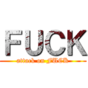 ＦＵＣＫ (attack on FUCK)