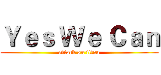 Ｙｅｓ Ｗｅ Ｃａｎ (attack on titan)