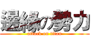 邊緣の勢力 (attack on titan)