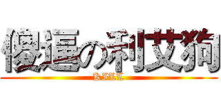 傻逼の利艾狗 (KILL)
