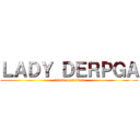 ＬＡＤＹ ＤＥＲＰＧＡ (attack on italian)