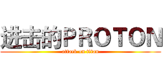 进击的ＰＲＯＴＯＮ (attack on titan)