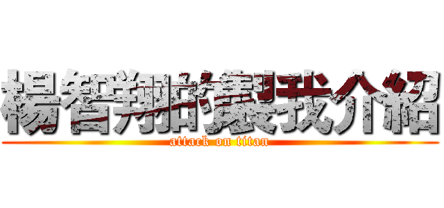 楊智翔的製我介紹 (attack on titan)
