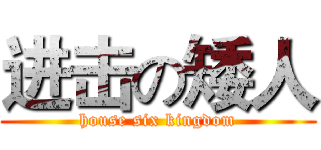 进击の矮人 (house six kingdom)