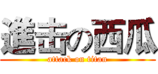 進击の西瓜 (attack on titan)